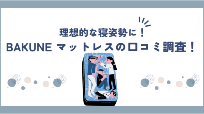 BAKUNEマットレスは本当に快眠できる？購入者の口コミと専門家の評価まとめ