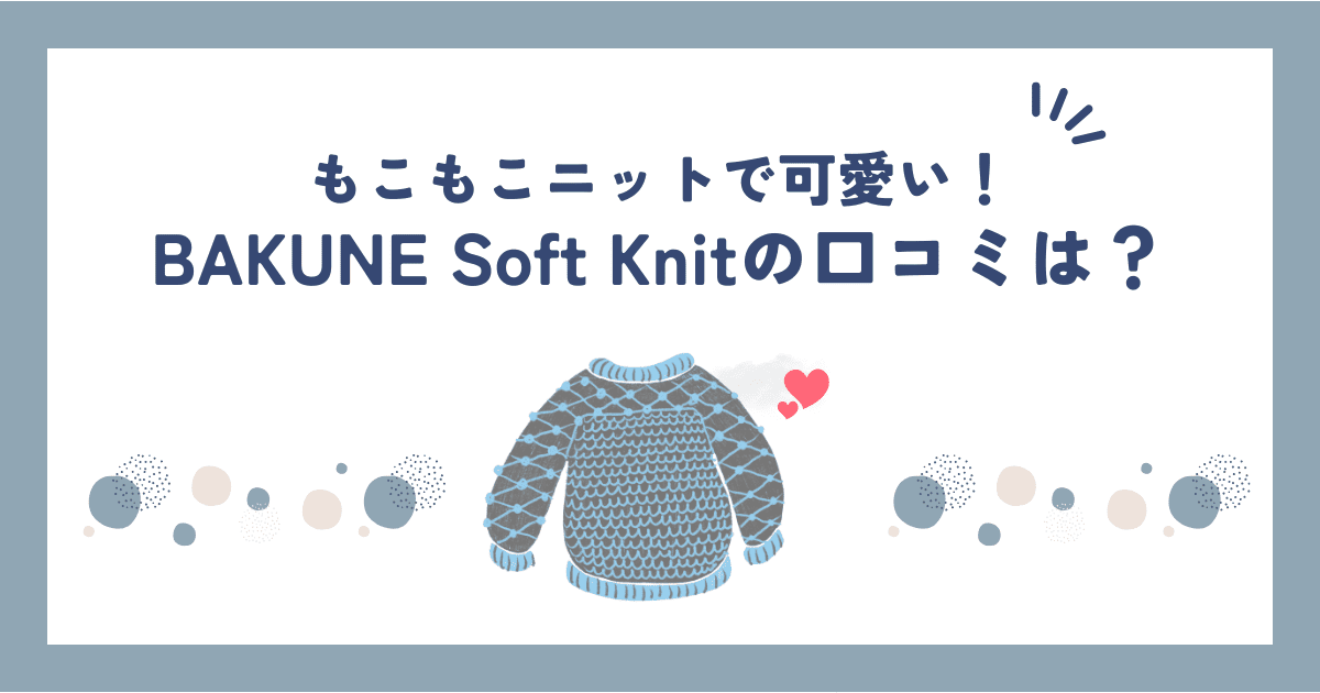 BAKUNE Soft Knitの口コミ・評判まとめ｜他シリーズとの違いも解説