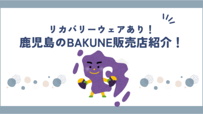 鹿児島のBAKUNE(バクネ)取扱店一覧｜販売店舗・実店舗を徹底的に調査！