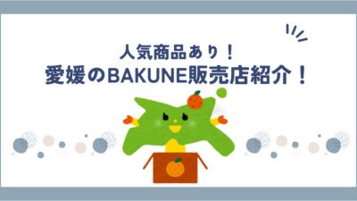 【2025年最新版】愛媛でBAKUNEが買える店舗まとめ｜公式・取扱ショップ徹底調査